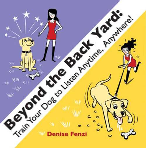 Beyond the Back Yard: Train Your Dog to Listen Anytime, Anywhere!