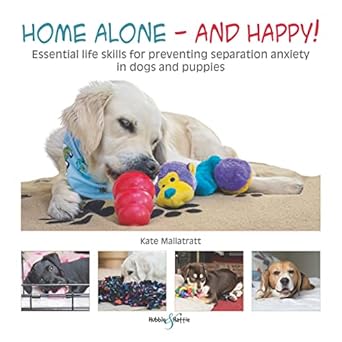 Home Alone - And Happy! Essential life skills for preventing separation anxiety in dogs and puppies
